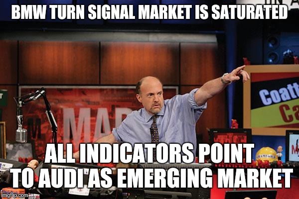 Mad Money Jim Cramer Meme | BMW TURN SIGNAL MARKET IS SATURATED ALL INDICATORS POINT TO AUDI AS EMERGING MARKET | image tagged in memes,mad money jim cramer | made w/ Imgflip meme maker