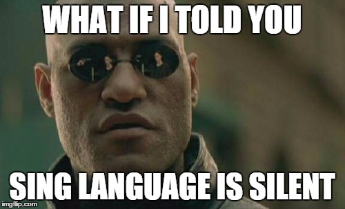 Matrix Morpheus Meme | WHAT IF I TOLD YOU SING LANGUAGE IS SILENT | image tagged in memes,matrix morpheus | made w/ Imgflip meme maker