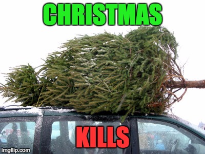 CHRISTMAS KILLS | image tagged in christmas,tree,murder | made w/ Imgflip meme maker