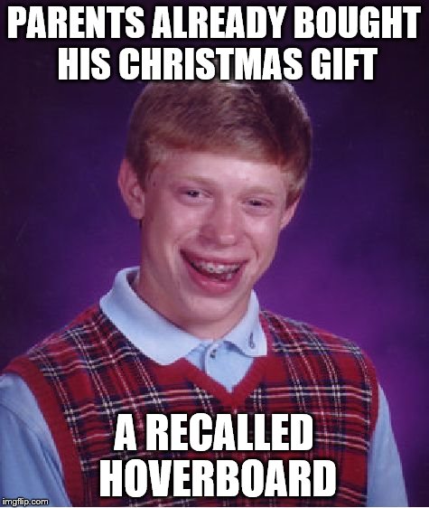 Bad Luck Brian Christmas Luck | PARENTS ALREADY BOUGHT HIS CHRISTMAS GIFT A RECALLED HOVERBOARD | image tagged in memes,bad luck brian,christmas | made w/ Imgflip meme maker