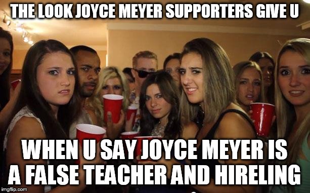 Awkward Party | THE LOOK JOYCE MEYER SUPPORTERS GIVE U WHEN U SAY JOYCE MEYER IS A FALSE TEACHER AND HIRELING | image tagged in awkward party | made w/ Imgflip meme maker