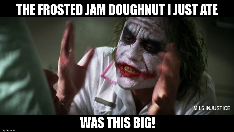 Frosted Jam Doughnut Face | THE FROSTED JAM DOUGHNUT I JUST ATE WAS THIS BIG! | image tagged in and everybody loses their minds,joker | made w/ Imgflip meme maker