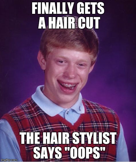 Bad Luck Brian Meme | FINALLY GETS A HAIR CUT THE HAIR STYLIST SAYS "OOPS" | image tagged in memes,bad luck brian | made w/ Imgflip meme maker