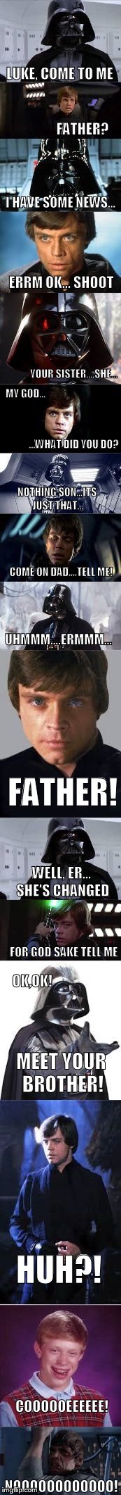 Star Wars Soap | LUKE, COME TO ME NOOOOOOOOOOOO! FATHER? I HAVE SOME NEWS... ERRM OK... SHOOT YOUR SISTER....SHE... MY GOD... ...WHAT DID YOU DO? NOTHING SON | image tagged in star wars,soap,darth vader,luke skywalker,bad luck brian | made w/ Imgflip meme maker