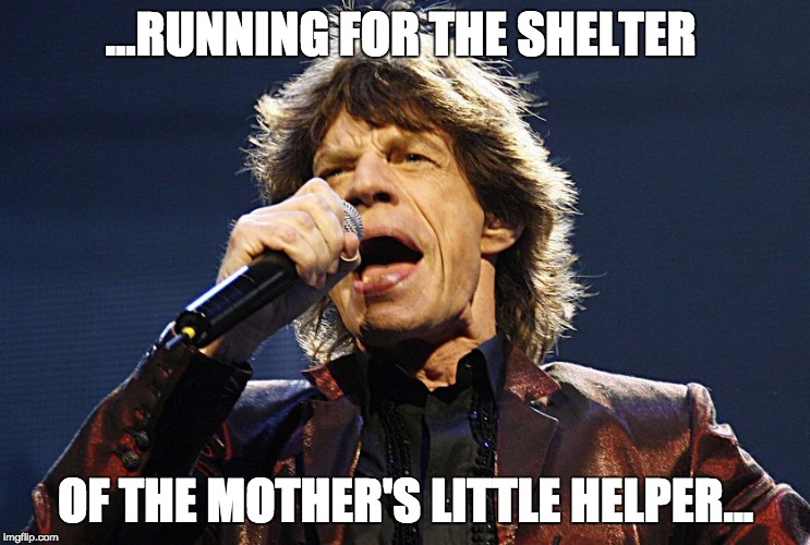 Mick Jagger | ...RUNNING FOR THE SHELTER OF THE MOTHER'S LITTLE HELPER... | image tagged in mick jagger | made w/ Imgflip meme maker