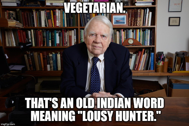 Andy Rooney on vegetarianism. | VEGETARIAN. THAT'S AN OLD INDIAN WORD MEANING "LOUSY HUNTER." | image tagged in andy rooney | made w/ Imgflip meme maker