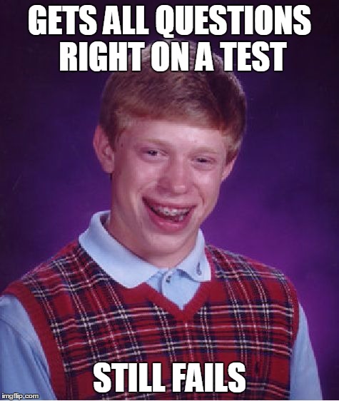 Bad Luck Brian Meme | GETS ALL QUESTIONS RIGHT ON A TEST STILL FAILS | image tagged in memes,bad luck brian | made w/ Imgflip meme maker