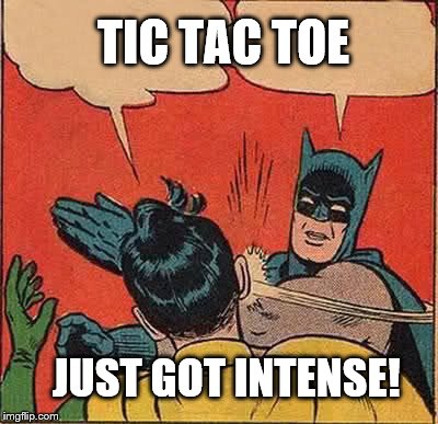 Batman Slapping Robin | TIC TAC TOE JUST GOT INTENSE! | image tagged in memes,batman slapping robin | made w/ Imgflip meme maker