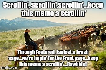 Git along lil meme | Scrollin', scrollin',scrollin'...keep this meme a scrollin' Through Featured, Lastest & brush sage...we're hopin' for the Front page...keep  | image tagged in cowboys | made w/ Imgflip meme maker