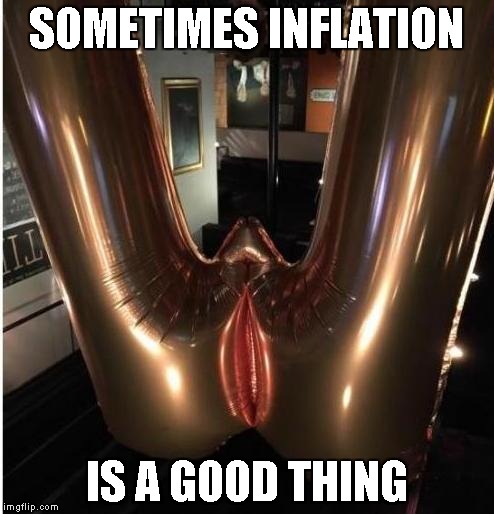 SOMETIMES INFLATION IS A GOOD THING | made w/ Imgflip meme maker