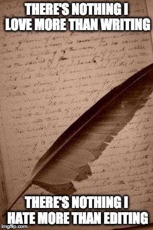 writing paper feather | THERE'S NOTHING I LOVE MORE THAN WRITING THERE'S NOTHING I HATE MORE THAN EDITING | image tagged in writing paper feather | made w/ Imgflip meme maker