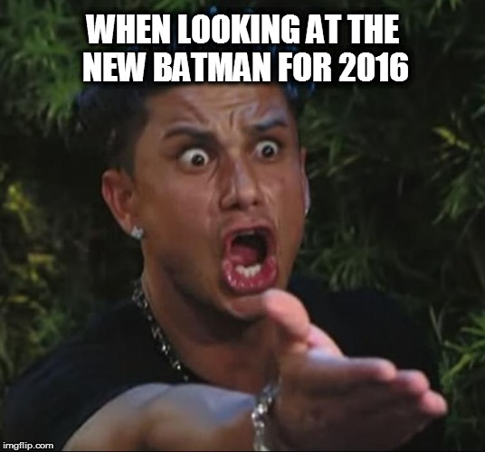 Reacting to the 2016 Batman | WHEN LOOKING AT THE NEW BATMAN FOR 2016 | image tagged in batman,bruh,funny meme,x all the y,oh god why,why god why | made w/ Imgflip meme maker