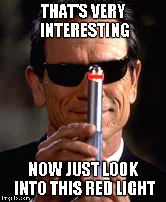 THAT'S VERY INTERESTING NOW JUST LOOK INTO THIS RED LIGHT | made w/ Imgflip meme maker