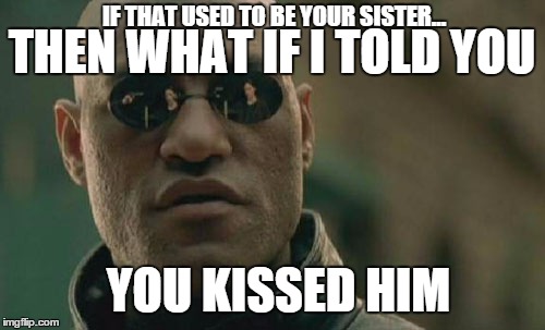 Matrix Morpheus Meme | IF THAT USED TO BE YOUR SISTER... THEN WHAT IF I TOLD YOU YOU KISSED HIM | image tagged in memes,matrix morpheus | made w/ Imgflip meme maker