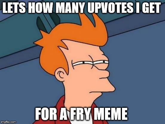 Futurama Fry | LETS HOW MANY UPVOTES I GET FOR A FRY MEME | image tagged in memes,futurama fry | made w/ Imgflip meme maker