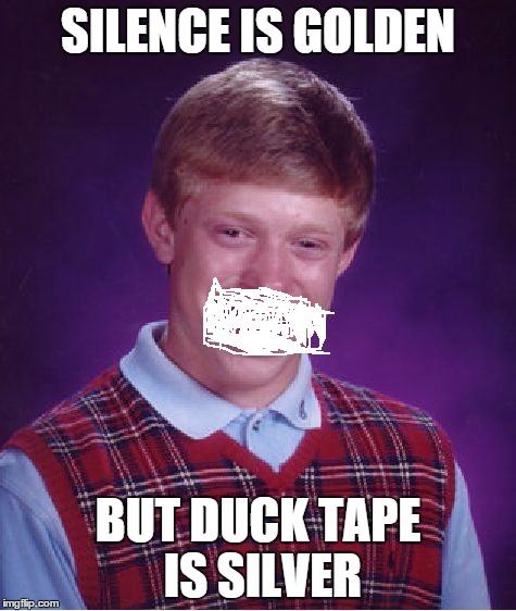 Bad Luck Brian Meme | SILENCE IS GOLDEN BUT DUCK TAPE IS SILVER | image tagged in memes,bad luck brian | made w/ Imgflip meme maker