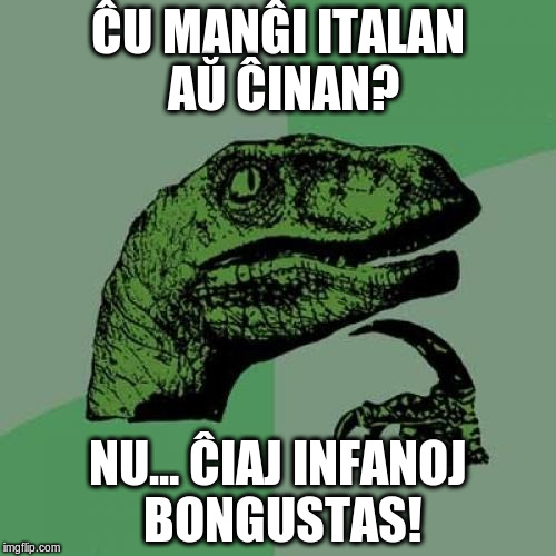 Philosoraptor Meme | ĈU MANĜI ITALAN AŬ ĈINAN? NU... ĈIAJ INFANOJ BONGUSTAS! | image tagged in memes,philosoraptor | made w/ Imgflip meme maker