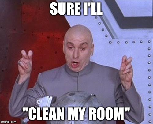 Dr Evil Laser | SURE I'LL "CLEAN MY ROOM" | image tagged in memes,dr evil laser | made w/ Imgflip meme maker