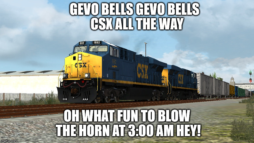 Railworks CSX GEVOs | GEVO BELLS GEVO BELLS        CSX ALL THE WAY OH WHAT FUN TO BLOW THE HORN AT 3:00 AM HEY! | image tagged in railworks csx gevos | made w/ Imgflip meme maker
