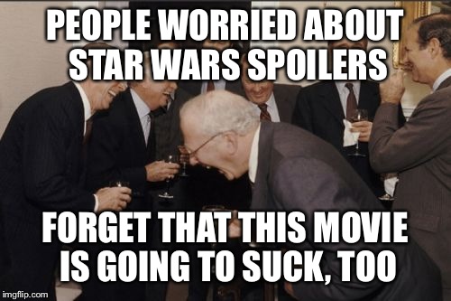 Laughing Men In Suits | PEOPLE WORRIED ABOUT STAR WARS SPOILERS FORGET THAT THIS MOVIE IS GOING TO SUCK, TOO | image tagged in memes,laughing men in suits | made w/ Imgflip meme maker