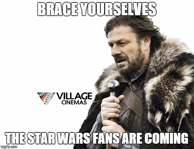 And The Cinema Doors Open... | BRACE YOURSELVES THE STAR WARS FANS ARE COMING | image tagged in memes,brace yourselves x is coming | made w/ Imgflip meme maker