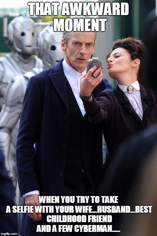 DOCTOR WHO | THAT AWKWARD MOMENT WHEN YOU TRY TO TAKE A SELFIE WITH YOUR WIFE...HUSBAND...BEST CHILDHOOD FRIEND AND A FEW CYBERMAN..... | image tagged in doctor who | made w/ Imgflip meme maker