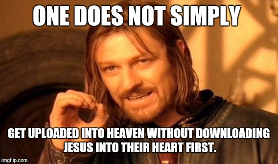 One Does Not Simply Meme | ONE DOES NOT SIMPLY GET UPLOADED INTO HEAVEN WITHOUT DOWNLOADING JESUS INTO THEIR HEART FIRST. | image tagged in memes,one does not simply | made w/ Imgflip meme maker