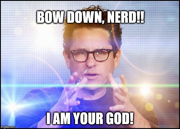 Lord of Franchise Sci-Fi | BOW DOWN, NERD!! I AM YOUR GOD! | image tagged in jj abrams,star wars,star trek | made w/ Imgflip meme maker