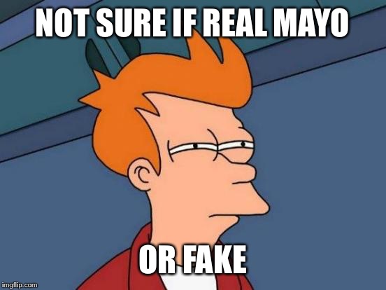 Futurama Fry Meme | NOT SURE IF REAL MAYO OR FAKE | image tagged in memes,futurama fry | made w/ Imgflip meme maker