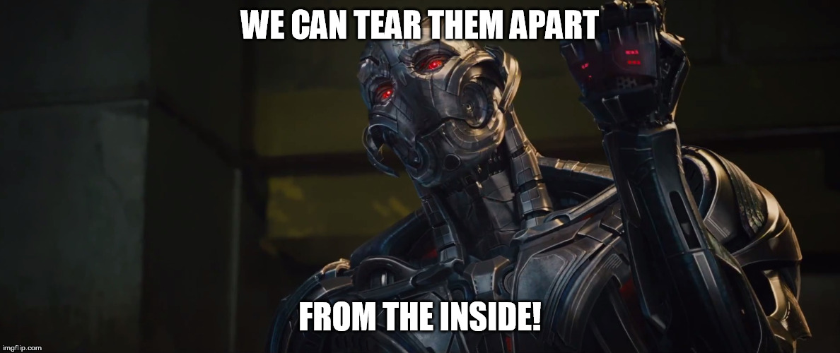 WE CAN TEAR THEM APART FROM THE INSIDE! | image tagged in age of ultron | made w/ Imgflip meme maker
