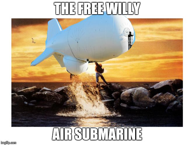Willy Blimp | THE FREE WILLY AIR SUBMARINE | image tagged in willy blimp | made w/ Imgflip meme maker