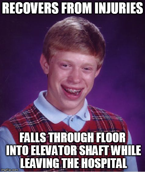 Bad Luck Brian Meme | RECOVERS FROM INJURIES FALLS THROUGH FLOOR INTO ELEVATOR SHAFT WHILE LEAVING THE HOSPITAL | image tagged in memes,bad luck brian | made w/ Imgflip meme maker