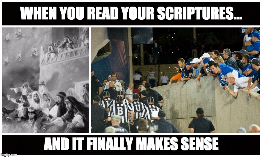 The Great and Spacious Stadium | WHEN YOU READ YOUR SCRIPTURES... AND IT FINALLY MAKES SENSE | image tagged in college football | made w/ Imgflip meme maker