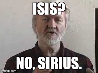 ISIS? NO, SIRIUS. | made w/ Imgflip meme maker