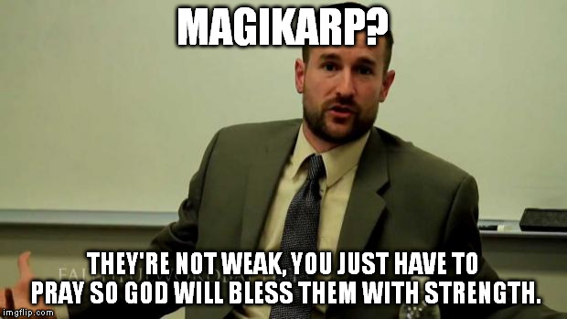 Hypocritical Steven Anderson | MAGIKARP? THEY'RE NOT WEAK, YOU JUST HAVE TO PRAY SO GOD WILL BLESS THEM WITH STRENGTH. | image tagged in hypocritical steven anderson | made w/ Imgflip meme maker