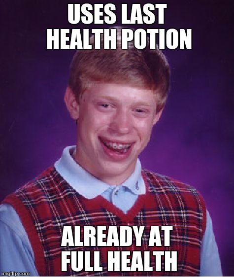 last potion | USES LAST HEALTH POTION ALREADY AT FULL HEALTH | image tagged in memes,bad luck brian,you know its happened before,last potion | made w/ Imgflip meme maker
