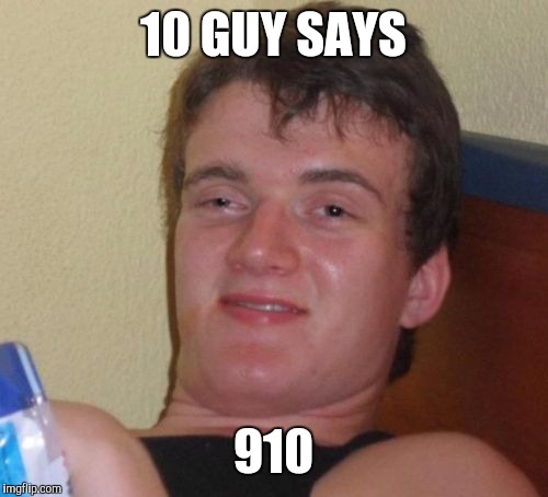 10 Guy Meme | 10 GUY SAYS 910 | image tagged in memes,10 guy | made w/ Imgflip meme maker