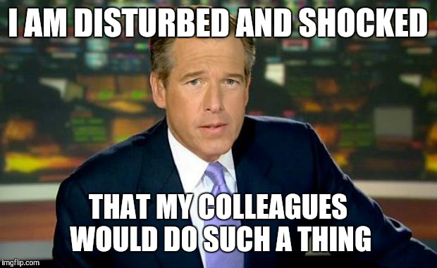 I AM DISTURBED AND SHOCKED THAT MY COLLEAGUES WOULD DO SUCH A THING | made w/ Imgflip meme maker