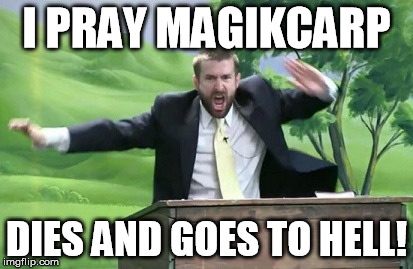 I PRAY MAGIKCARP DIES AND GOES TO HELL! | made w/ Imgflip meme maker