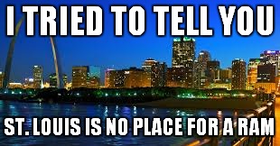 I TRIED TO TELL YOU ST. LOUIS IS NO PLACE FOR A RAM | made w/ Imgflip meme maker