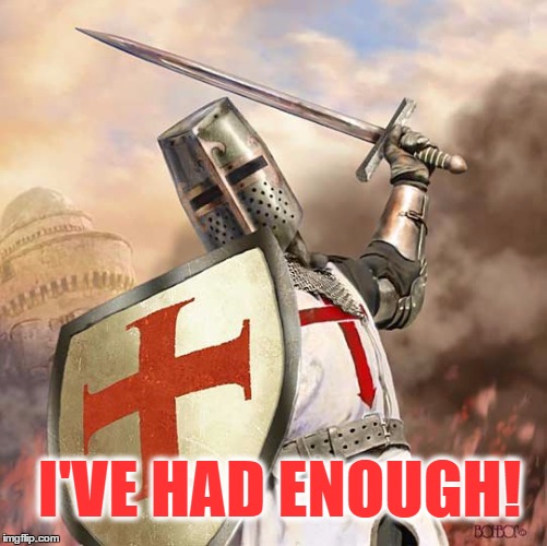 Christian Warrior | I'VE HAD ENOUGH! | image tagged in christianity,politics,political,meme | made w/ Imgflip meme maker