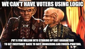 WE CAN'T HAVE VOTERS USING LOGIC PUT A FEW MILLION INTO STIRRING UP SHIT GUARANTEED TO GET EVERYBODY BACK TO HATE MONGERING AND FINGER-POINT | made w/ Imgflip meme maker