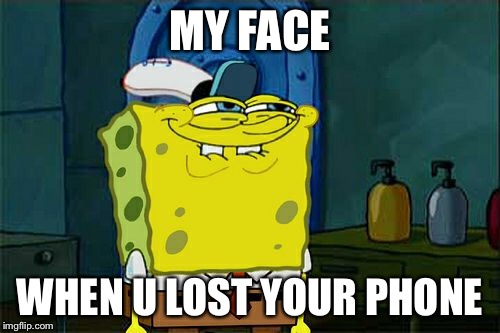 Don't You Squidward Meme | MY FACE WHEN U LOST YOUR PHONE | image tagged in memes,dont you squidward | made w/ Imgflip meme maker