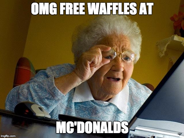 Grandma Finds The Internet | OMG FREE WAFFLES AT MC'DONALDS | image tagged in memes,grandma finds the internet | made w/ Imgflip meme maker