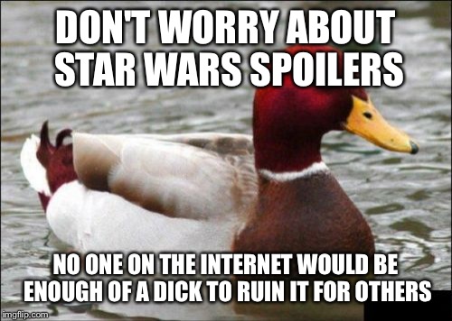 Malicious Advice Mallard Meme | DON'T WORRY ABOUT STAR WARS SPOILERS NO ONE ON THE INTERNET WOULD BE ENOUGH OF A DICK TO RUIN IT FOR OTHERS | image tagged in memes,malicious advice mallard | made w/ Imgflip meme maker