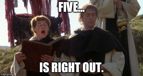 FIVE... IS RIGHT OUT. | made w/ Imgflip meme maker