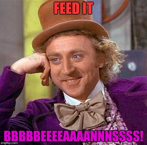 Creepy Condescending Wonka Meme | FEED IT BBBBBEEEEAAAANNNSSSS! | image tagged in memes,creepy condescending wonka | made w/ Imgflip meme maker