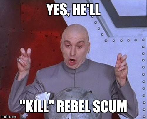 Dr Evil Laser Meme | YES, HE'LL "KILL" REBEL SCUM | image tagged in memes,dr evil laser | made w/ Imgflip meme maker