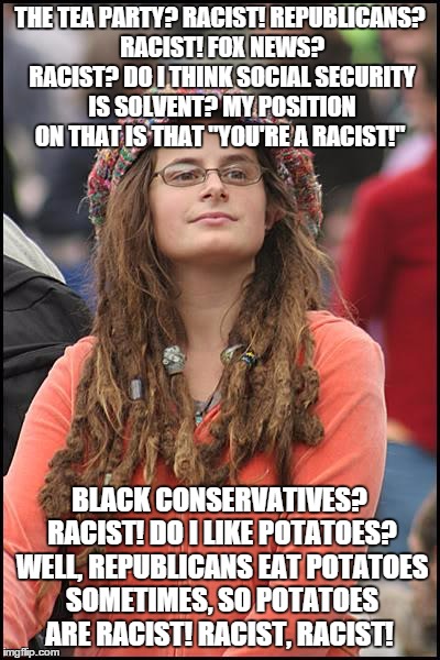 College Liberal Meme | THE TEA PARTY? RACIST! REPUBLICANS? RACIST! FOX NEWS? RACIST? DO I THINK SOCIAL SECURITY IS SOLVENT? MY POSITION ON THAT IS THAT "YOU'RE A R | image tagged in memes,college liberal | made w/ Imgflip meme maker