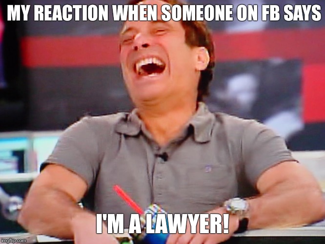 I'm a Lawyer! | MY REACTION WHEN SOMEONE ON FB SAYS I'M A LAWYER! | image tagged in i'm a lawyer | made w/ Imgflip meme maker